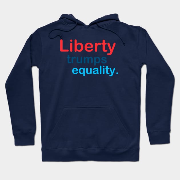 Liberty Trumps Equality Hoodie by TheDaintyTaurus